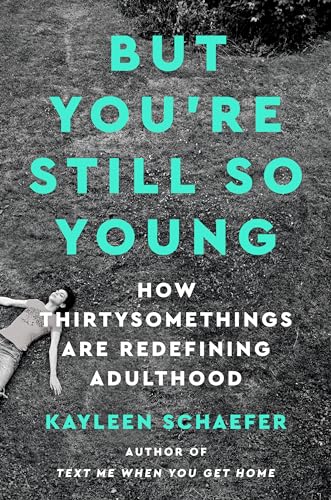 But You're Still So Young: How Thirtysomethings Are Redefining Adulthood